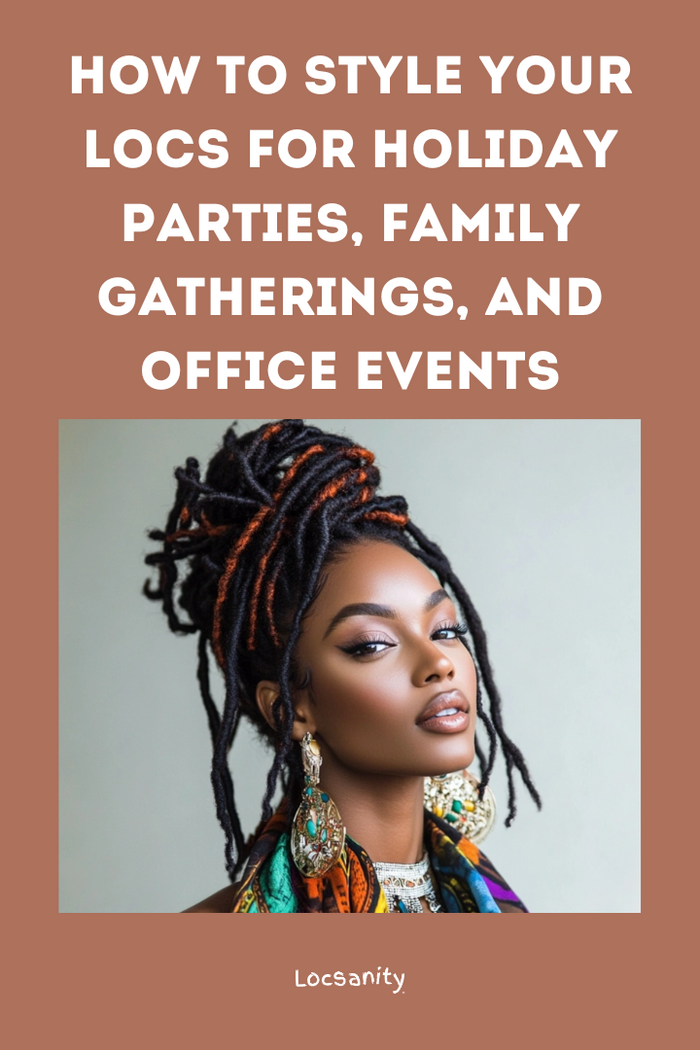 How To Style Your Locs for Holiday Parties, Family Gatherings, and Office Events